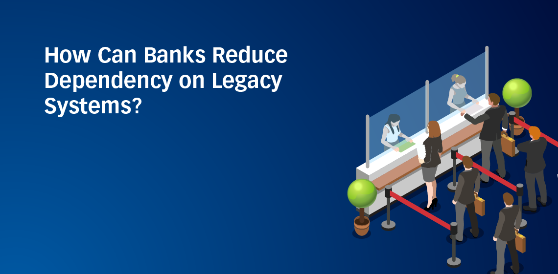 How Can Banks Reduce Dependency on Legacy Systems?